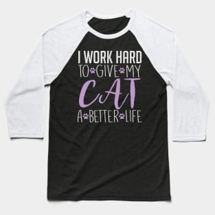 I Work Hard To Give My Cat A Better Life - Cat Lover Cats Baseball T-Shirt